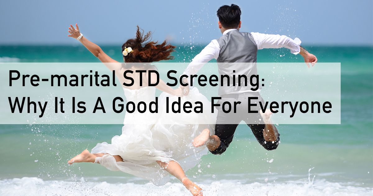 Pre-marital STD screening; why it is a good idea for everyone.
