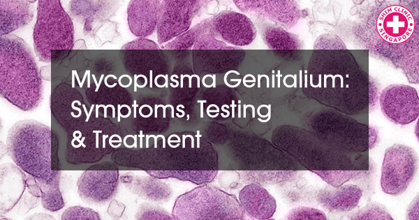 Mycoplasma Genitalium: The symptoms, testing and treatment